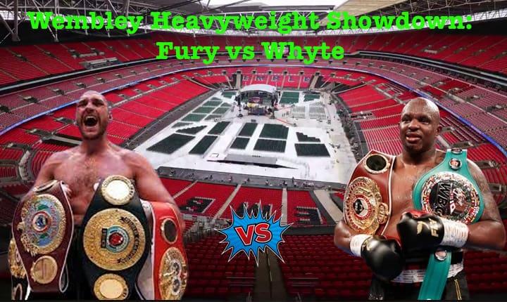 Wembley Heavyweight Showdown: Fury vs Whyte